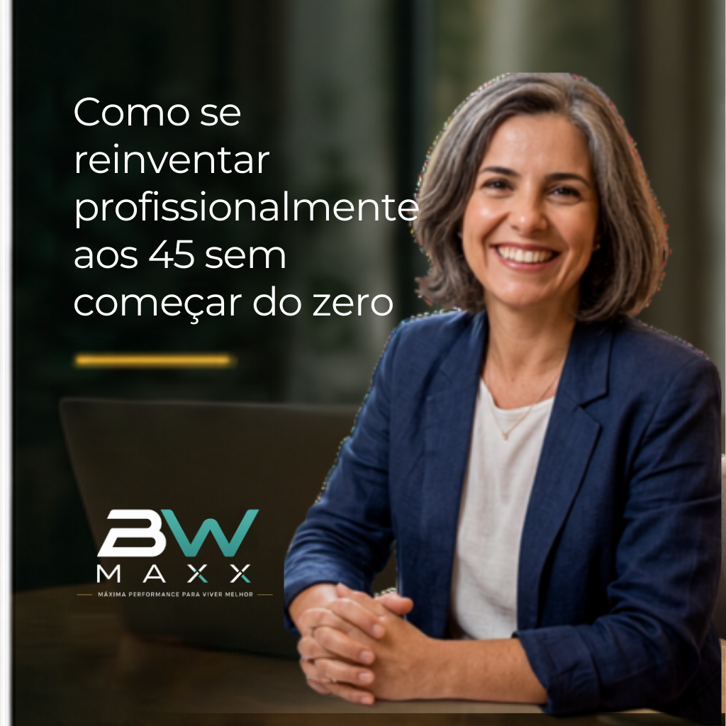 Como se reinventar profissionalmente aos 45 sem começar do zero